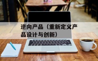 逆向产品（重新定义产品设计与创新）