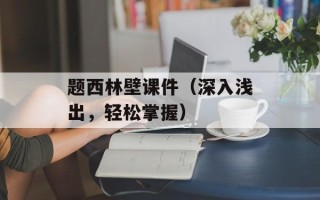 题西林壁课件（深入浅出，轻松掌握）