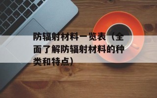 防辐射材料一览表（全面了解防辐射材料的种类和特点）