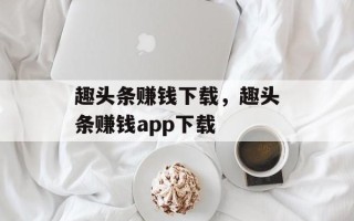 趣头条赚钱下载，趣头条赚钱app下载