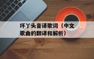 坏丫头音译歌词（中文歌曲的翻译和解析）