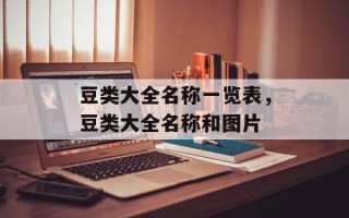 豆类大全名称一览表，豆类大全名称和图片