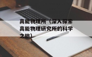 高能物理所（深入探索高能物理研究所的科学之旅）