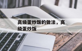 高级蛋炒饭的做法，高级蛋炒饭