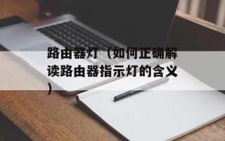 路由器灯（如何正确解读路由器指示灯的含义）
