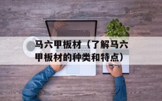 马六甲板材（了解马六甲板材的种类和特点）