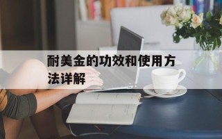 耐美金的功效和使用方法详解