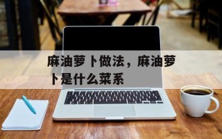 麻油萝卜做法，麻油萝卜是什么菜系