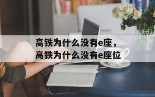 高铁为什么没有e座，高铁为什么没有e座位