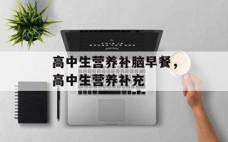高中生营养补脑早餐，高中生营养补充