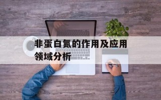 非蛋白氮的作用及应用领域分析