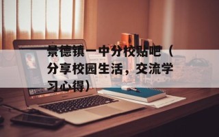 景德镇一中分校贴吧（分享校园生活，交流学习心得）