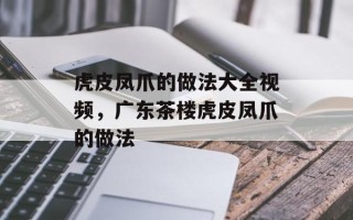 虎皮凤爪的做法大全视频，广东茶楼虎皮凤爪的做法