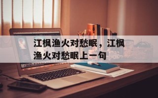 江枫渔火对愁眠，江枫渔火对愁眠上一句