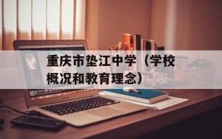 重庆市垫江中学（学校概况和教育理念）