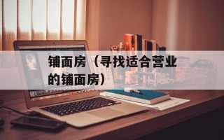 铺面房（寻找适合营业的铺面房）