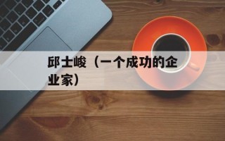 邱士峻（一个成功的企业家）