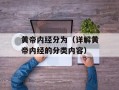 黄帝内经分为（详解黄帝内经的分类内容）