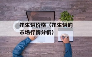 花生饼价格（花生饼的市场行情分析）