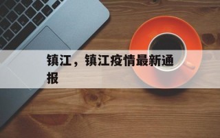 镇江，镇江疫情最新通报