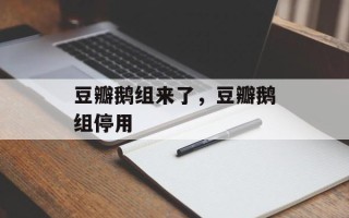 豆瓣鹅组来了，豆瓣鹅组停用