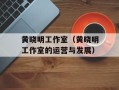 黄晓明工作室（黄晓明工作室的运营与发展）