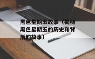 黑色星期五故事（揭秘黑色星期五的历史和背后的故事）