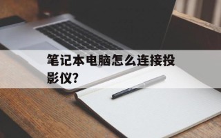 笔记本电脑怎么连接投影仪？