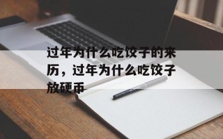 过年为什么吃饺子的来历，过年为什么吃饺子放硬币