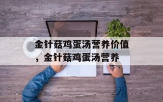 金针菇鸡蛋汤营养价值，金针菇鸡蛋汤营养