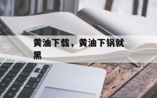 黄油下载，黄油下锅就黑