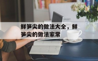 鲜笋尖的做法大全，鲜笋尖的做法家常