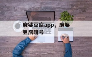 麻婆豆腐app，麻婆豆腐暗号