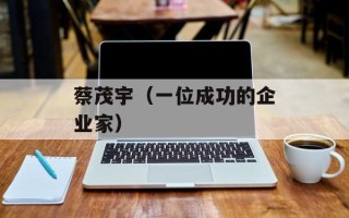 蔡茂宇（一位成功的企业家）