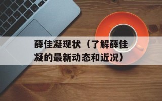 薛佳凝现状（了解薛佳凝的最新动态和近况）