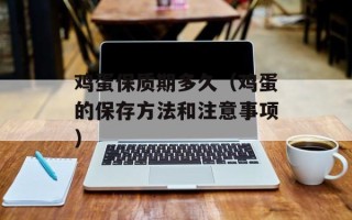 鸡蛋保质期多久（鸡蛋的保存方法和注意事项）