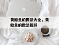 黄鲶鱼的做法大全，黄鲶鱼的做法视频