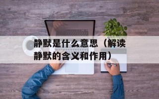 静默是什么意思（解读静默的含义和作用）
