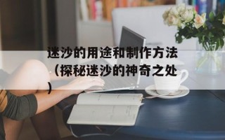 迷沙的用途和制作方法（探秘迷沙的神奇之处）