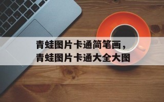 青蛙图片卡通简笔画，青蛙图片卡通大全大图
