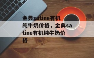 金典satine有机纯牛奶价格，金典satine有机纯牛奶价格