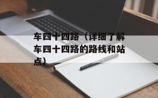 车四十四路（详细了解车四十四路的路线和站点）