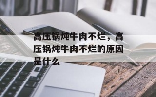 高压锅炖牛肉不烂，高压锅炖牛肉不烂的原因是什么