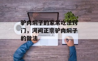 驴肉焖子的家常吃法窍门，河间正宗驴肉焖子的做法