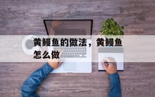 黄鳗鱼的做法，黄鳗鱼怎么做