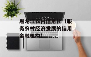 黑龙江农村信用社（服务农村经济发展的信用金融机构）