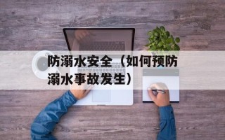 防溺水安全（如何预防溺水事故发生）