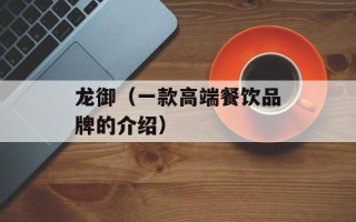 龙御（一款高端餐饮品牌的介绍）