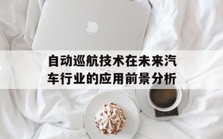 自动巡航技术在未来汽车行业的应用前景分析