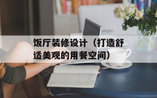 饭厅装修设计（打造舒适美观的用餐空间）